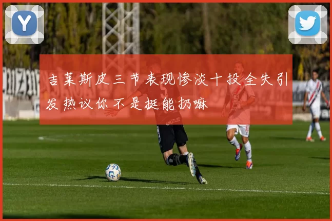 吉莱斯皮三节表现惨淡十投全失引发热议你不是挺能扔嘛