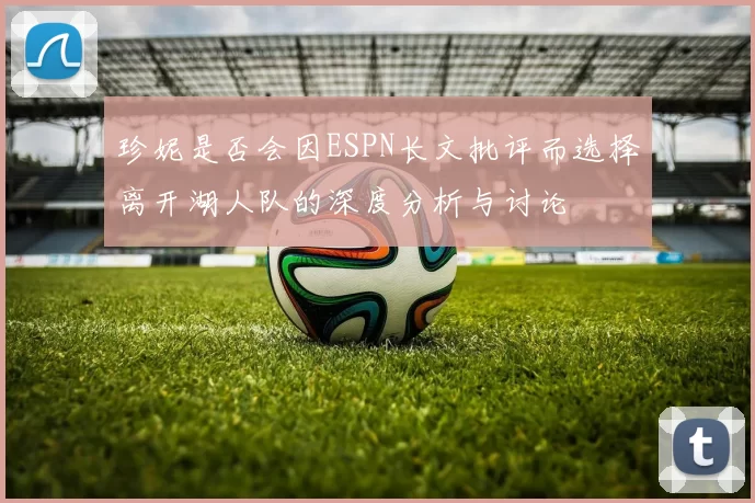 珍妮是否会因ESPN长文批评而选择离开湖人队的深度分析与讨论